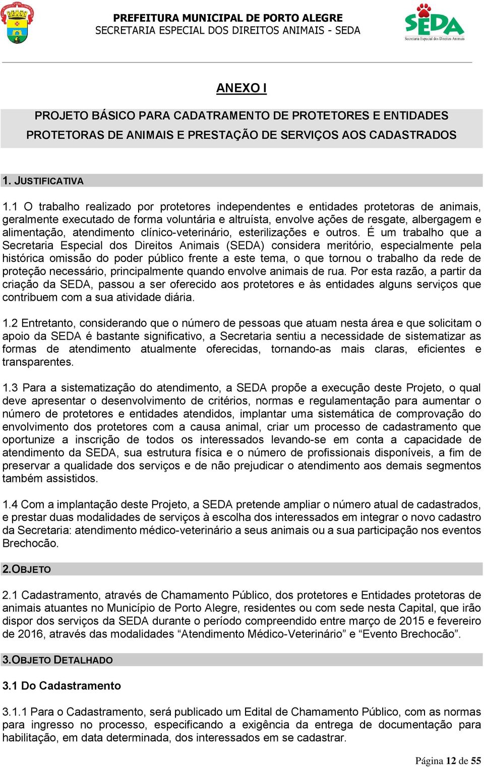 atendimento clínico-veterinário, esterilizações e outros.