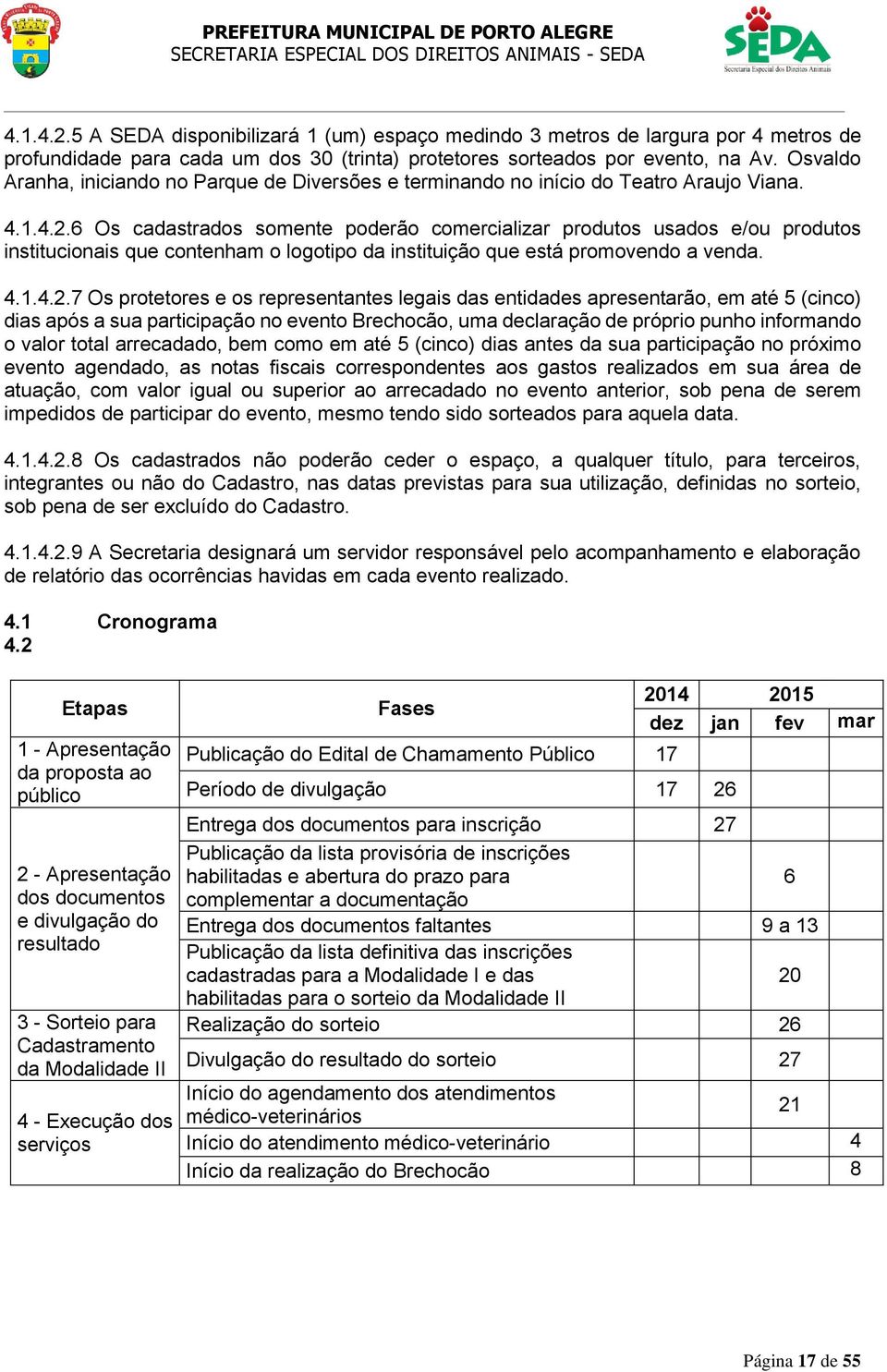 6 Os cadastrados somente poderão comercializar produtos usados e/ou produtos institucionais que contenham o logotipo da instituição que está promovendo a venda. 4.1.4.2.