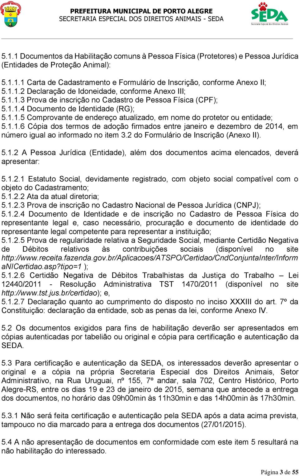 2 do Formulário de Inscrição (Anexo II). 5.1.2 A Pessoa Jurídica (Entidade), além dos documentos acima elencados, deverá apresentar: 5.1.2.1 Estatuto Social, devidamente registrado, com objeto social compatível com o objeto do Cadastramento; 5.