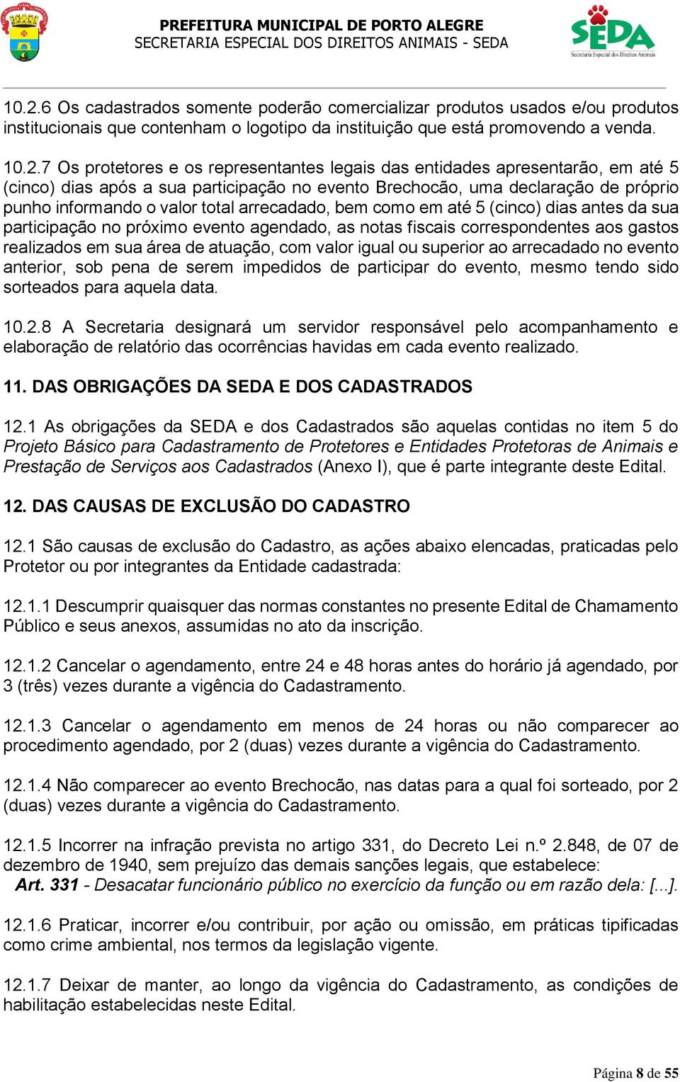 até 5 (cinco) dias antes da sua participação no próximo evento agendado, as notas fiscais correspondentes aos gastos realizados em sua área de atuação, com valor igual ou superior ao arrecadado no