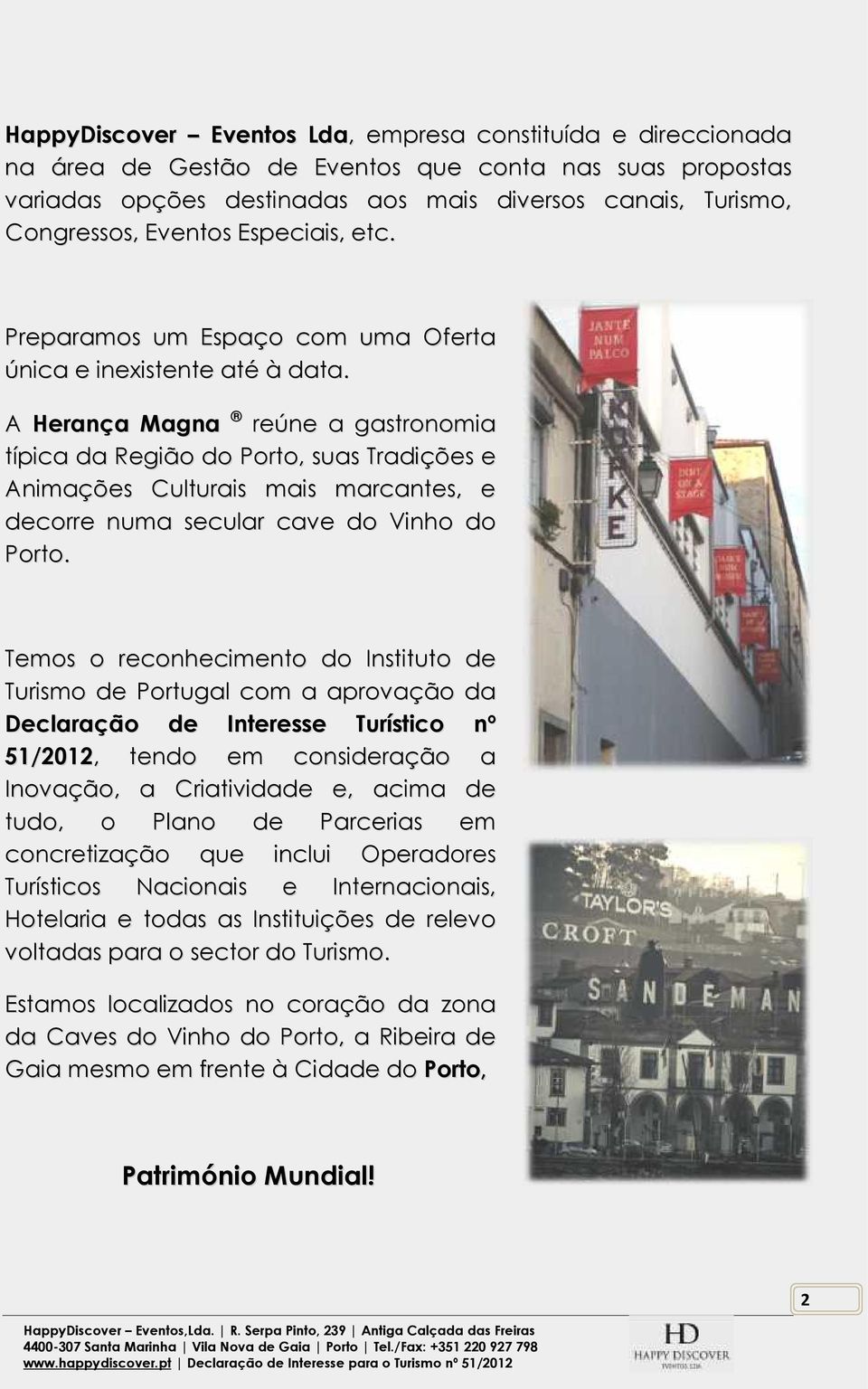 A Herança Magna reúne a gastronomia típica da Região do Porto, suas Tradições e Animações Culturais mais marcantes, e decorre numa secular cave do Vinho do Porto.