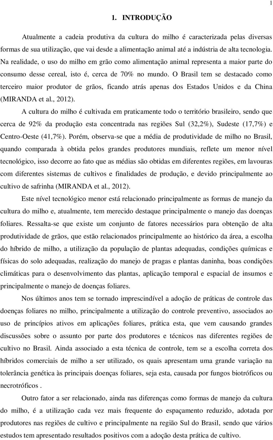 O Brasil tem se destacado como terceiro maior produtor de grãos, ficando atrás apenas dos Estados Unidos e da China (MIRANDA et al., 2012).