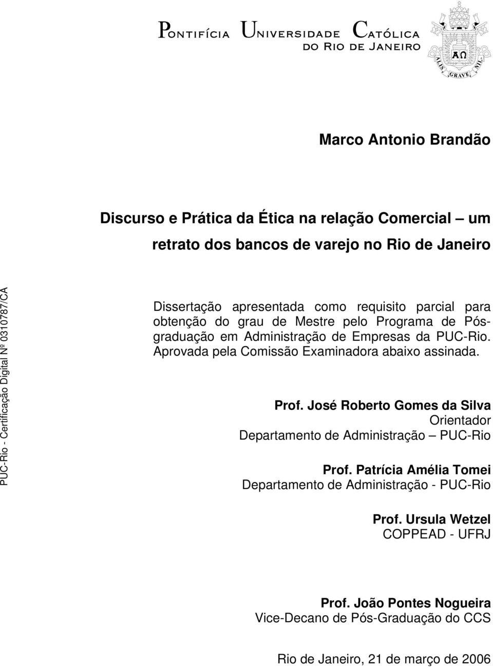 Aprovada pela Comissão Examinadora abaixo assinada. Prof. José Roberto Gomes da Silva Orientador Departamento de Administração PUC-Rio Prof.
