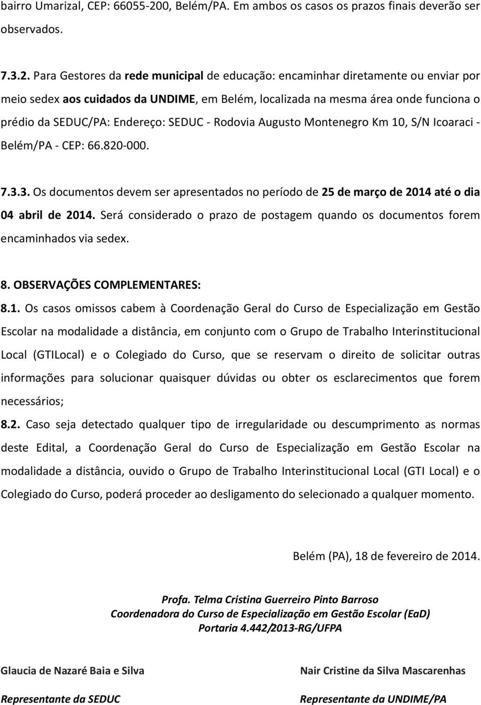 Para Gestores da rede municipal de educação: encaminhar diretamente ou enviar por meio sedex aos cuidados da UNDIME, em Belém, localizada na mesma área onde funciona o prédio da SEDUC/PA: Endereço: