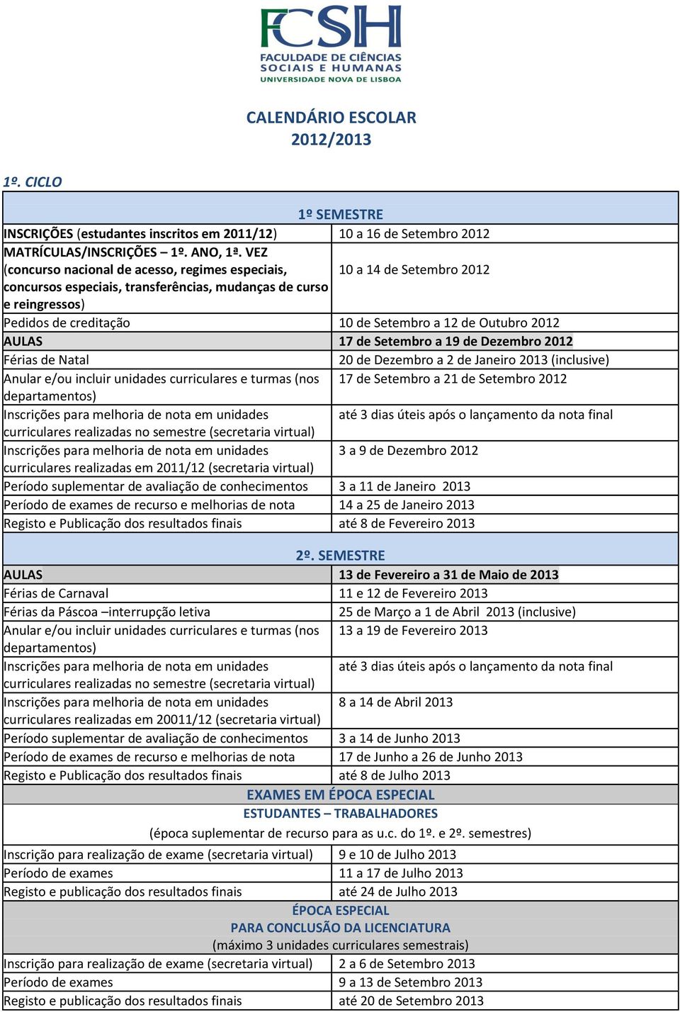 Outubro 2012 AULAS 17 de Setembro a 19 de Dezembro 2012 Férias de Natal 20 de Dezembro a 2 de Janeiro 2013 (inclusive) Anular e/ou incluir unidades curriculares e turmas (nos 17 de Setembro a 21 de