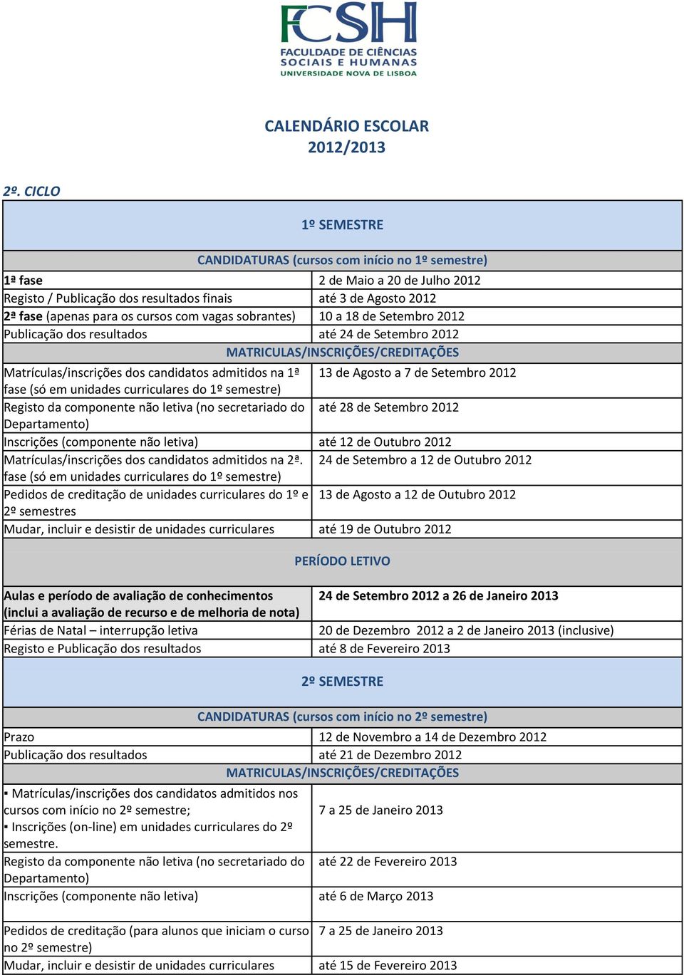 curriculares do 1º semestre) Registo da componente não letiva (no secretariado do até 28 de Setembro 2012 Departamento) Inscrições (componente não letiva) até 12 de Outubro 2012 Matrículas/inscrições