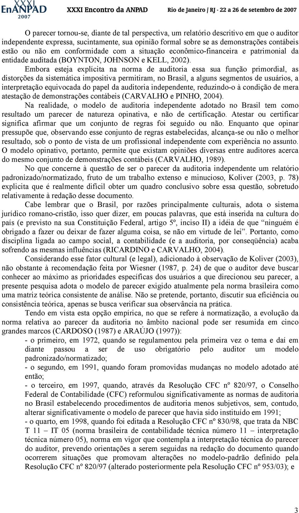 Embora esteja explícita na norma de auditoria essa sua função primordial, as distorções da sistemática impositiva permitiram, no Brasil, a alguns segmentos de usuários, a interpretação equivocada do