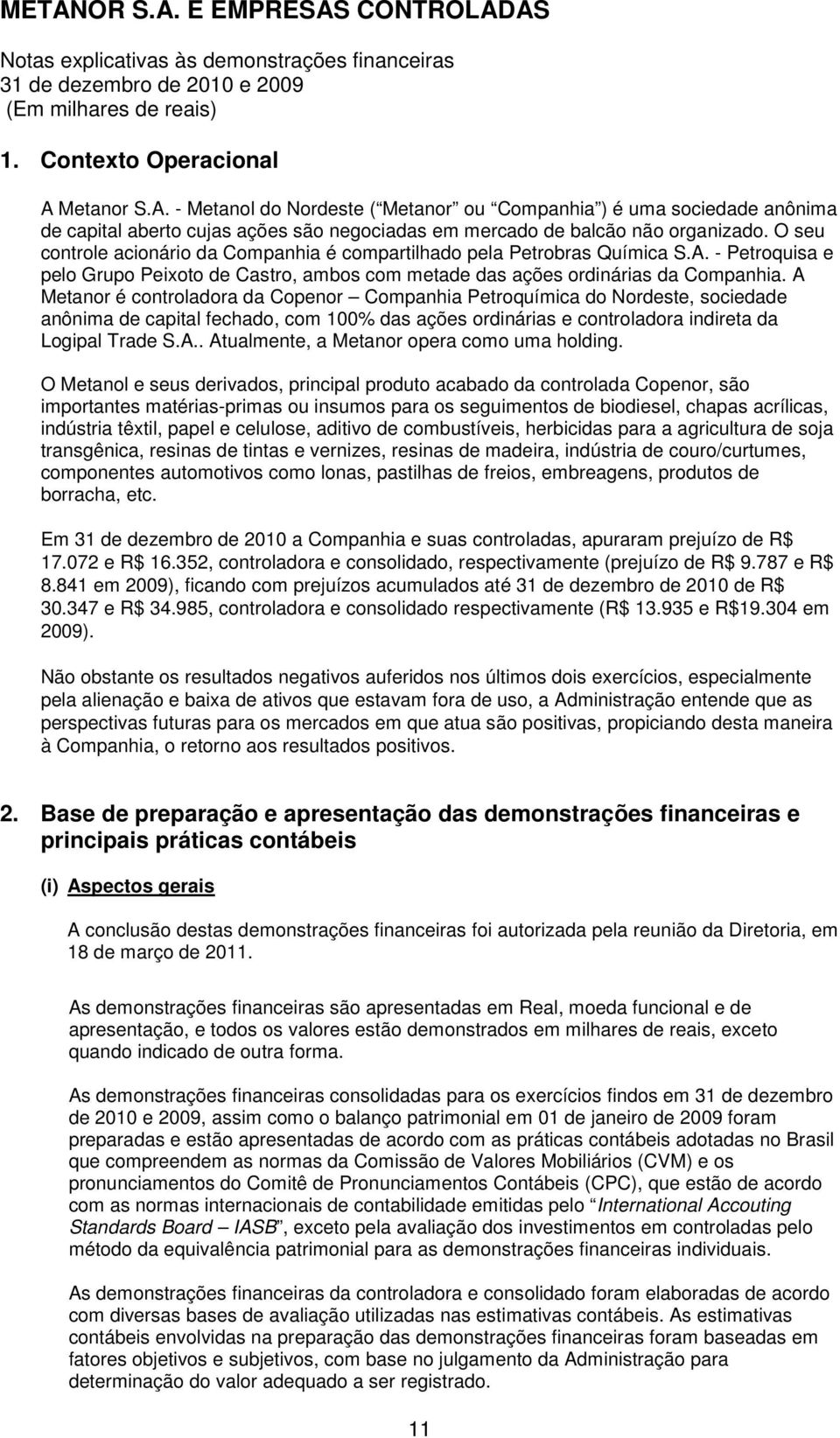 A Metanor é controladora da Copenor Companhia Petroquímica do Nordeste, sociedade anônima de capital fechado, com 100% das ações ordinárias e controladora indireta da Logipal Trade S.A.. Atualmente, a Metanor opera como uma holding.