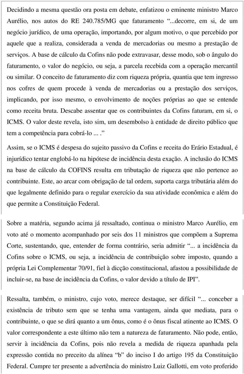 A base de cálculo da Cofins não pode extravasar, desse modo, sob o ângulo do faturamento, o valor do negócio, ou seja, a parcela recebida com a operação mercantil ou similar.