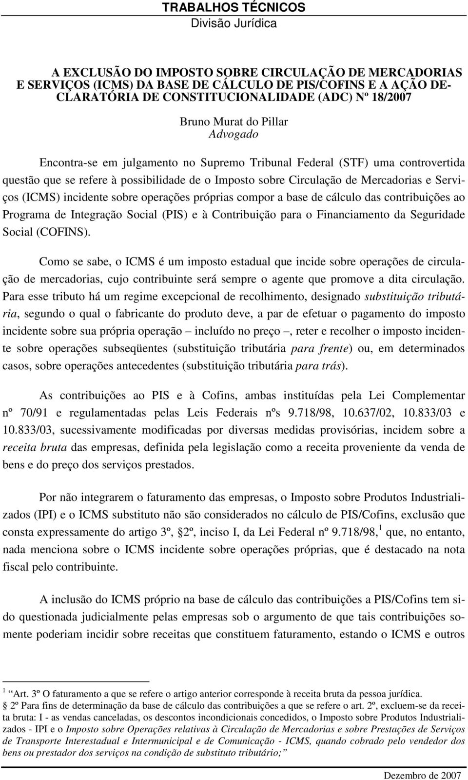 e Serviços (ICMS) incidente sobre operações próprias compor a base de cálculo das contribuições ao Programa de Integração Social (PIS) e à Contribuição para o Financiamento da Seguridade Social