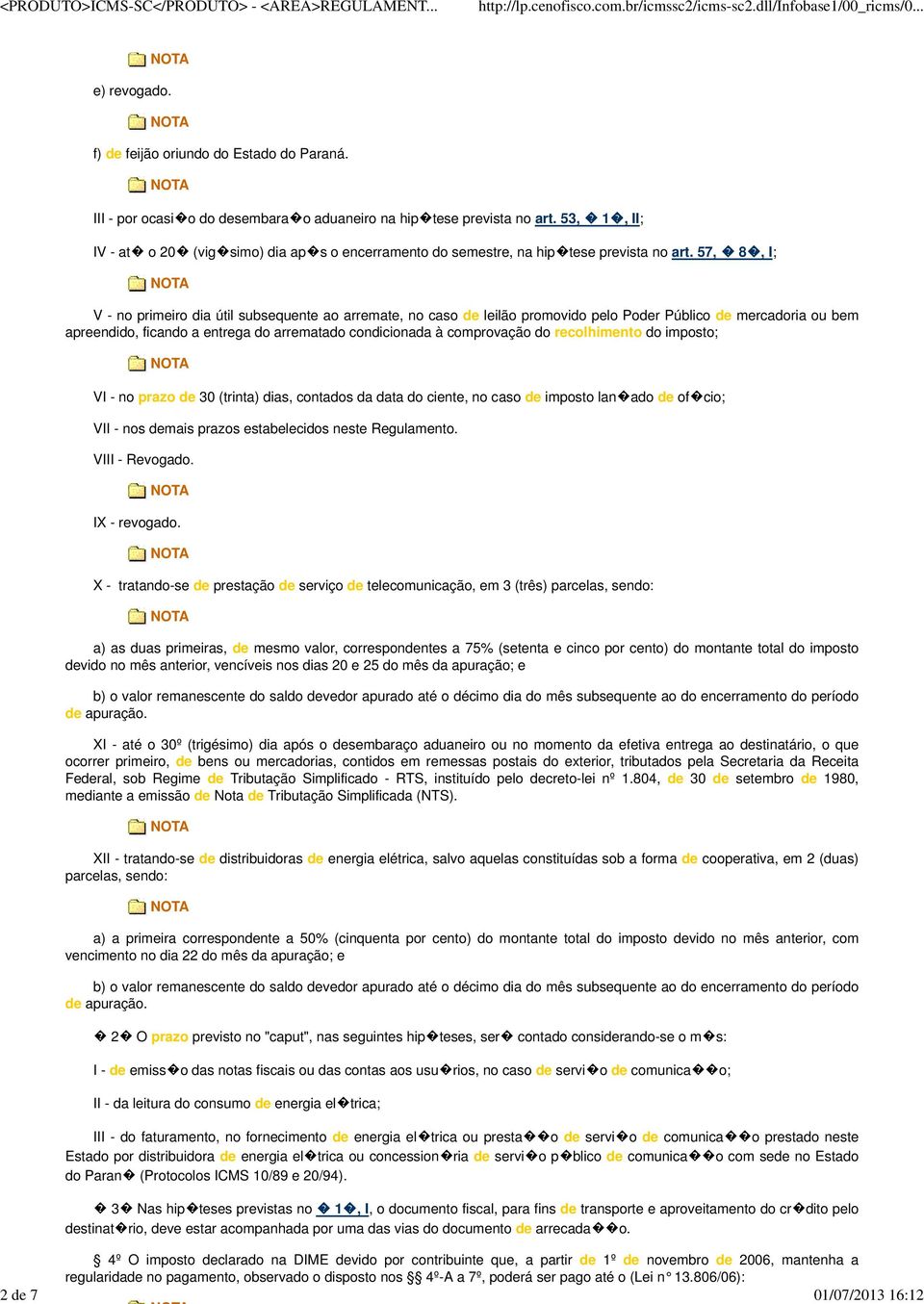 57, 8, I; V - no primeiro dia útil subsequente ao arremate, no caso de leilão promovido pelo Poder Público de mercadoria ou bem apreendido, ficando a entrega do arrematado condicionada à comprovação