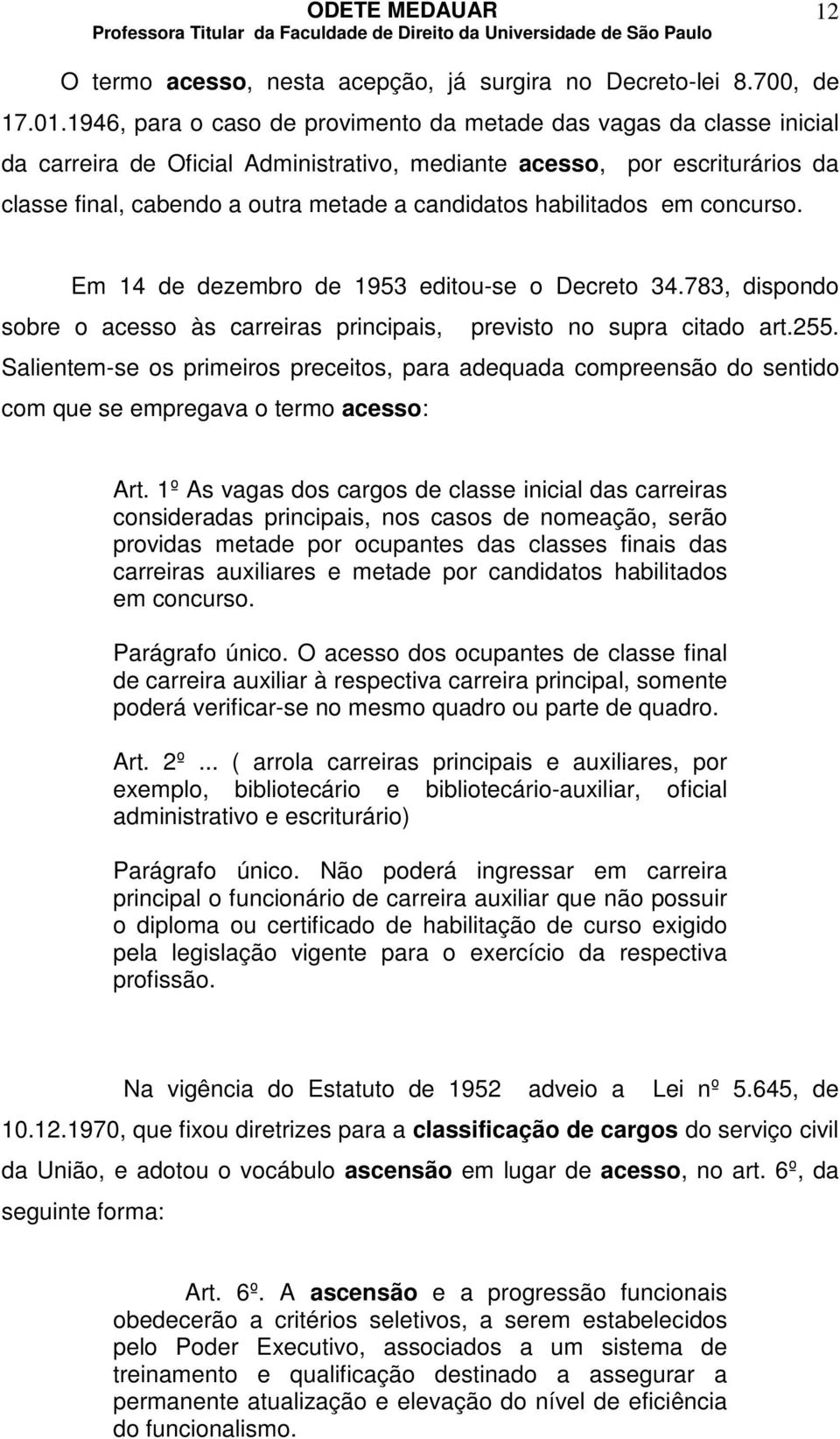 habilitados em concurso. Em 14 de dezembro de 1953 editou-se o Decreto 34.783, dispondo sobre o acesso às carreiras principais, previsto no supra citado art.255.