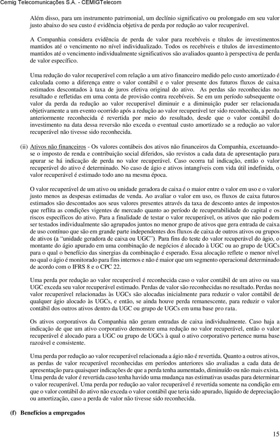 Todos os recebíveis e títulos de investimento mantidos até o vencimento individualmente significativos são avaliados quanto à perspectiva de perda de valor específico.