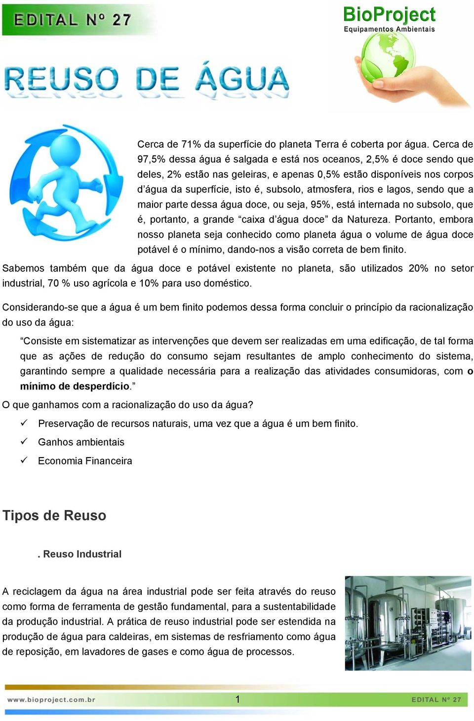 atmosfera, rios e lagos, sendo que a maior parte dessa água doce, ou seja, 95%, está internada no subsolo, que é, portanto, a grande caixa d água doce da Natureza.