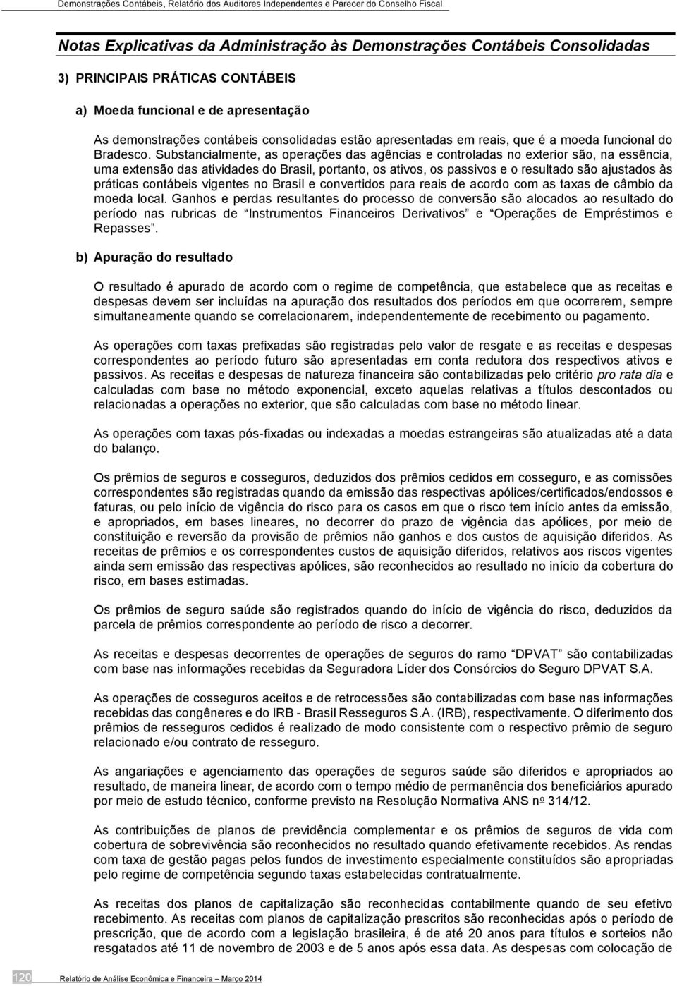 contábeis vigentes no Brasil e convertidos para reais de acordo com as taxas de câmbio da moeda local.