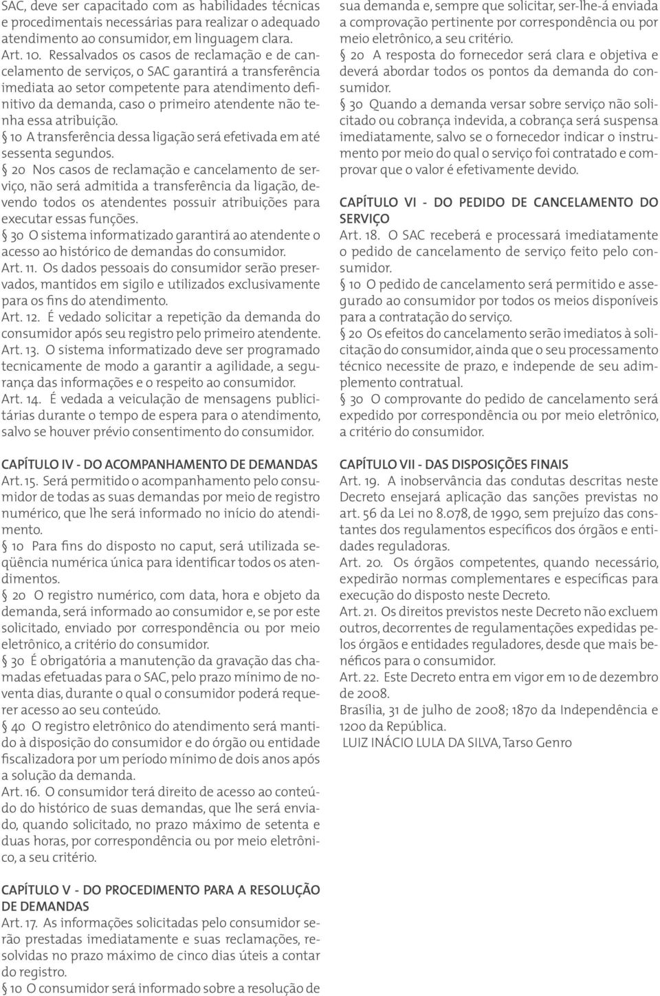 tenha essa atribuição. 1o A transferência dessa ligação será efetivada em até sessenta segundos.