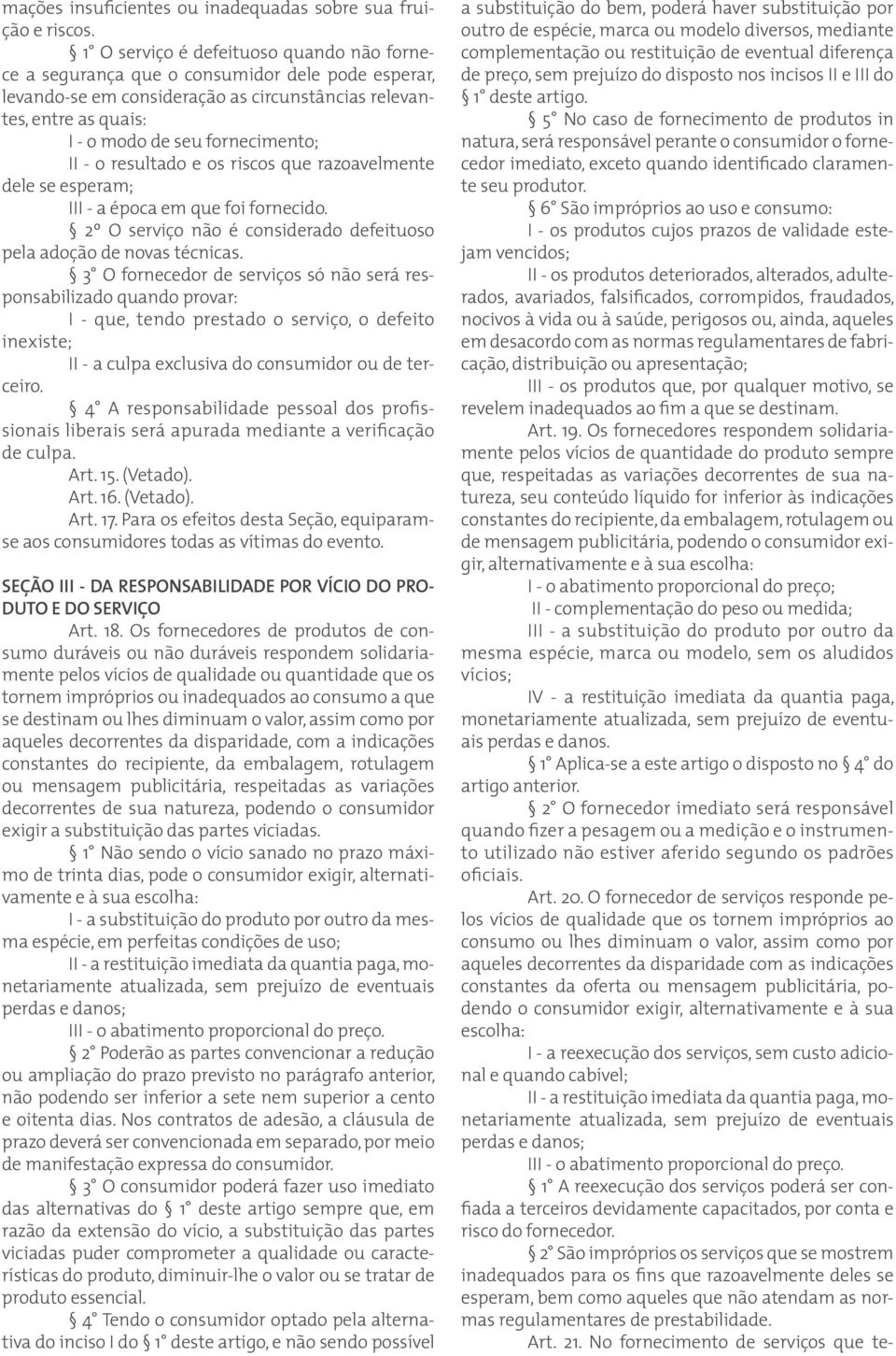 - o resultado e os riscos que razoavelmente dele se esperam; III - a época em que foi fornecido. 2º O serviço não é considerado defeituoso pela adoção de novas técnicas.