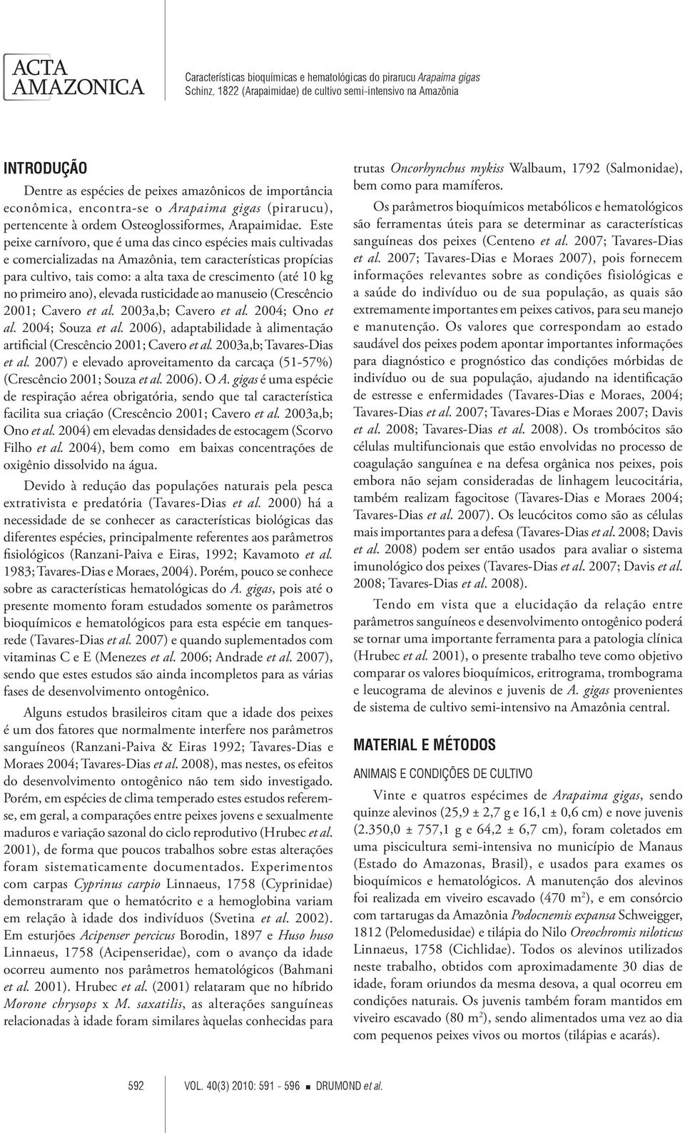 primeiro ano), elevada rusticidade ao manuseio (Crescêncio 2001; Cavero et al. 2003a,b; Cavero et al. 2004; Ono et al. 2004; Souza et al.