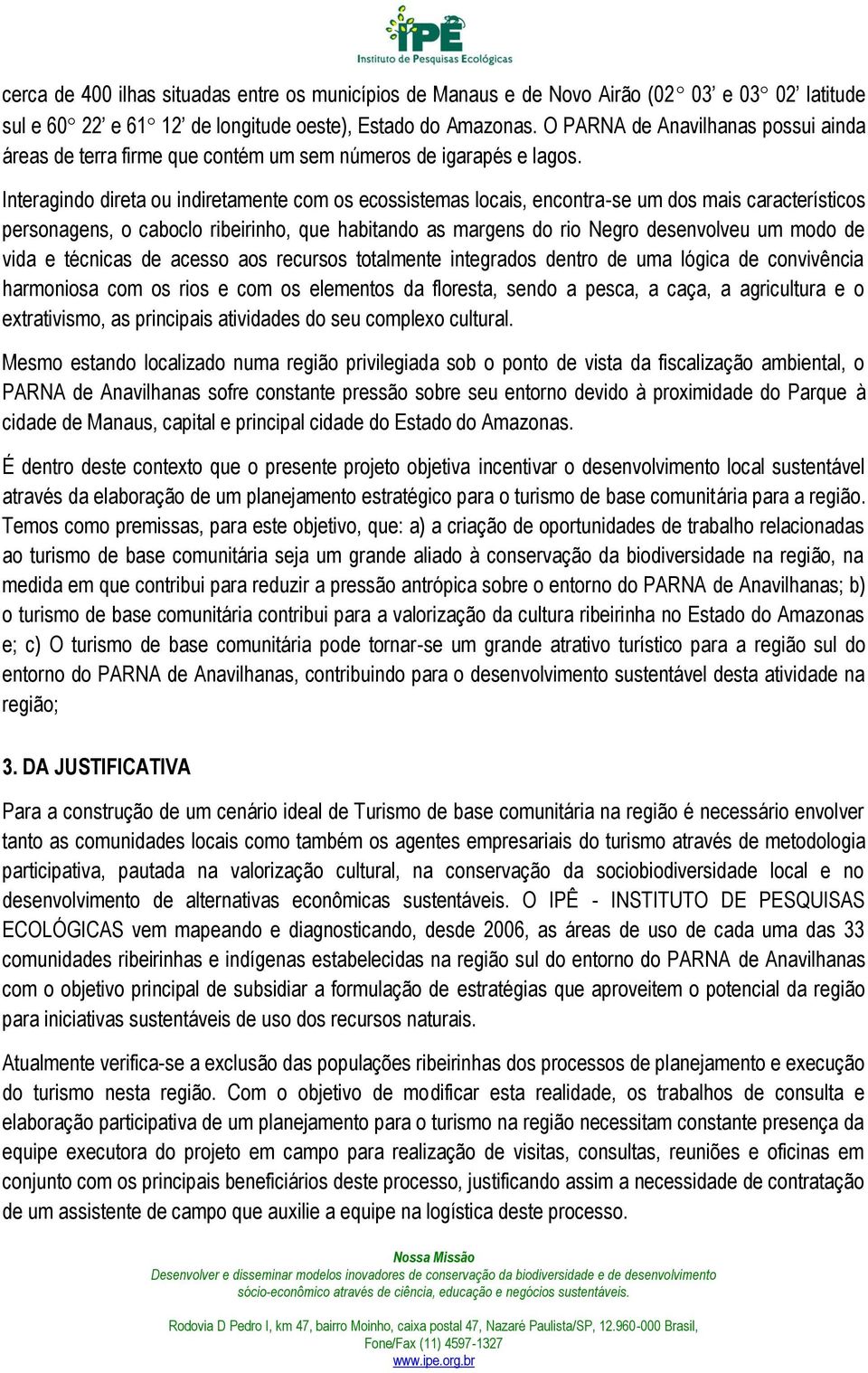 Interagindo direta ou indiretamente com os ecossistemas locais, encontra-se um dos mais característicos personagens, o caboclo ribeirinho, que habitando as margens do rio Negro desenvolveu um modo de