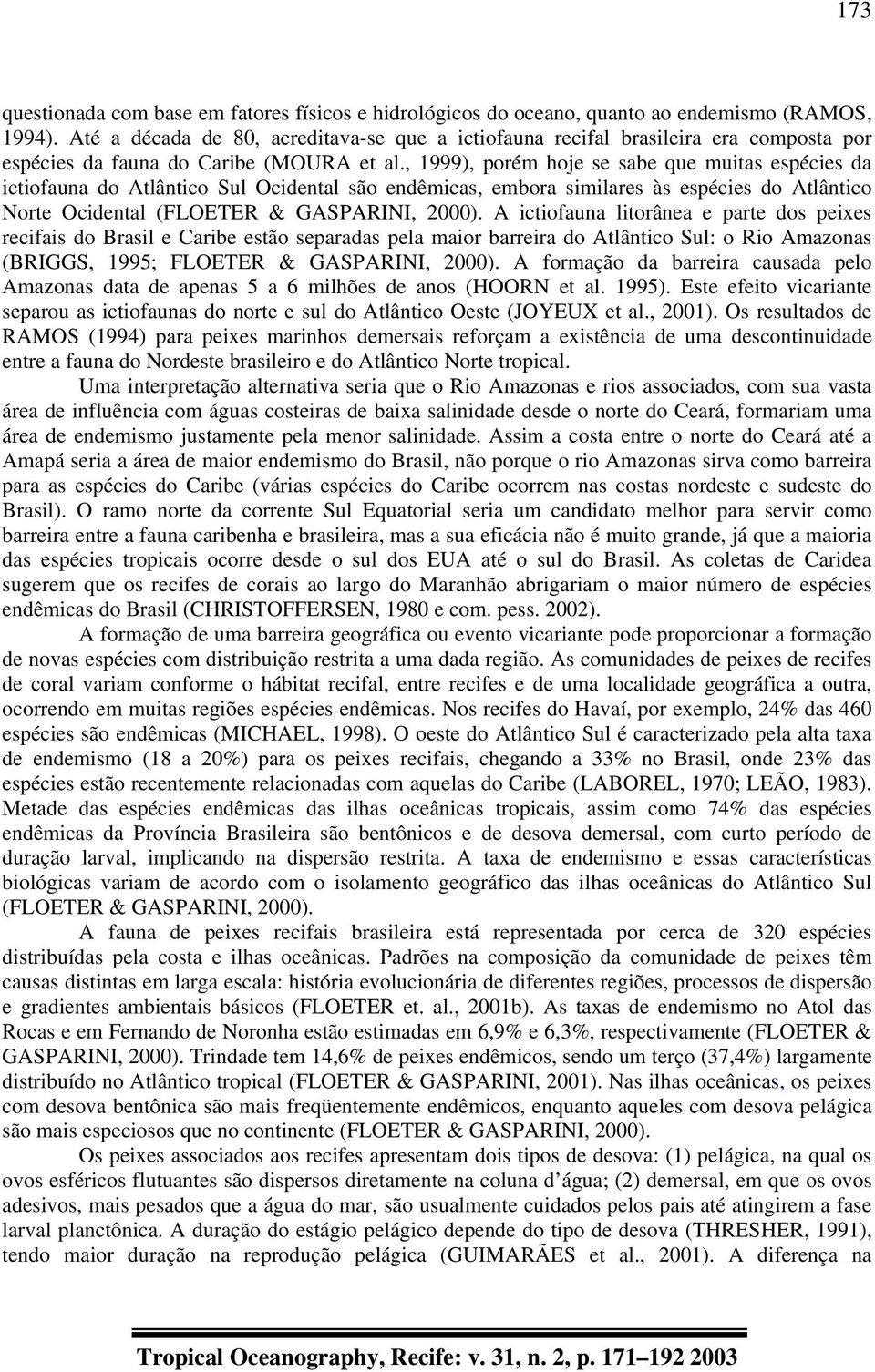 , 1999), porém hoje se sabe que muitas espécies da ictiofauna do Atlântico Sul Ocidental são endêmicas, embora similares às espécies do Atlântico Norte Ocidental (FLOETER & GASPARINI, 2000).