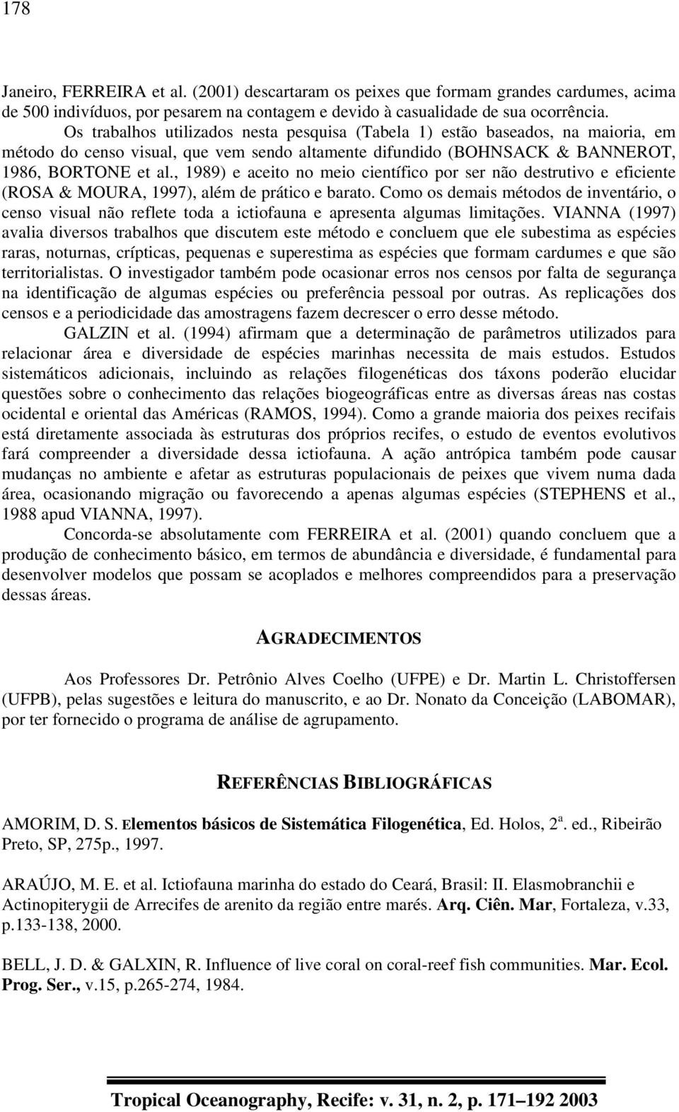 , 1989) e aceito no meio científico por ser não destrutivo e eficiente (ROSA & MOURA, 1997), além de prático e barato.