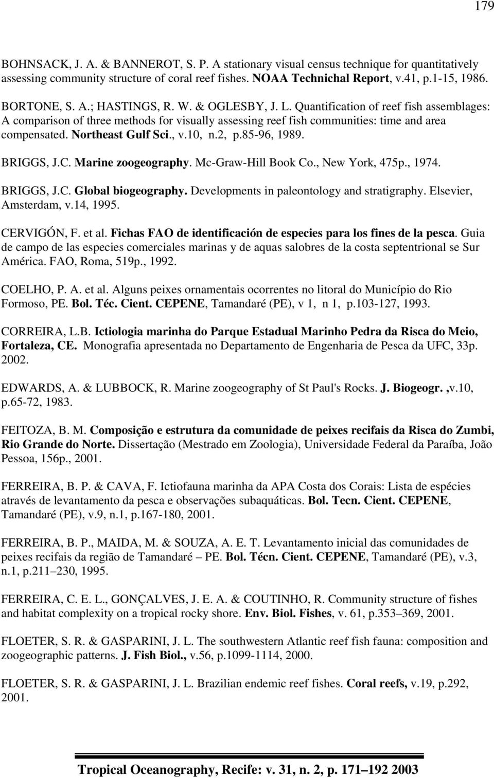 Northeast Gulf Sci., v.10, n.2, p.85-96, 1989. BRIGGS, J.C. Marine zoogeography. Mc-Graw-Hill Book Co., New York, 475p., 1974. BRIGGS, J.C. Global biogeography.