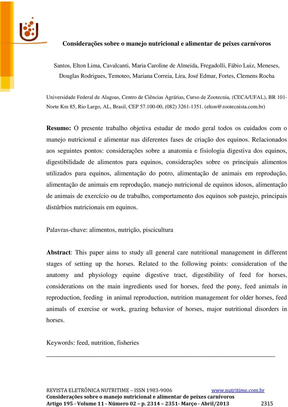 br) Resumo: O presente trabalho objetiva estudar de modo geral todos os cuidados com o manejo nutricional e alimentar nas diferentes fases de criação dos equinos.