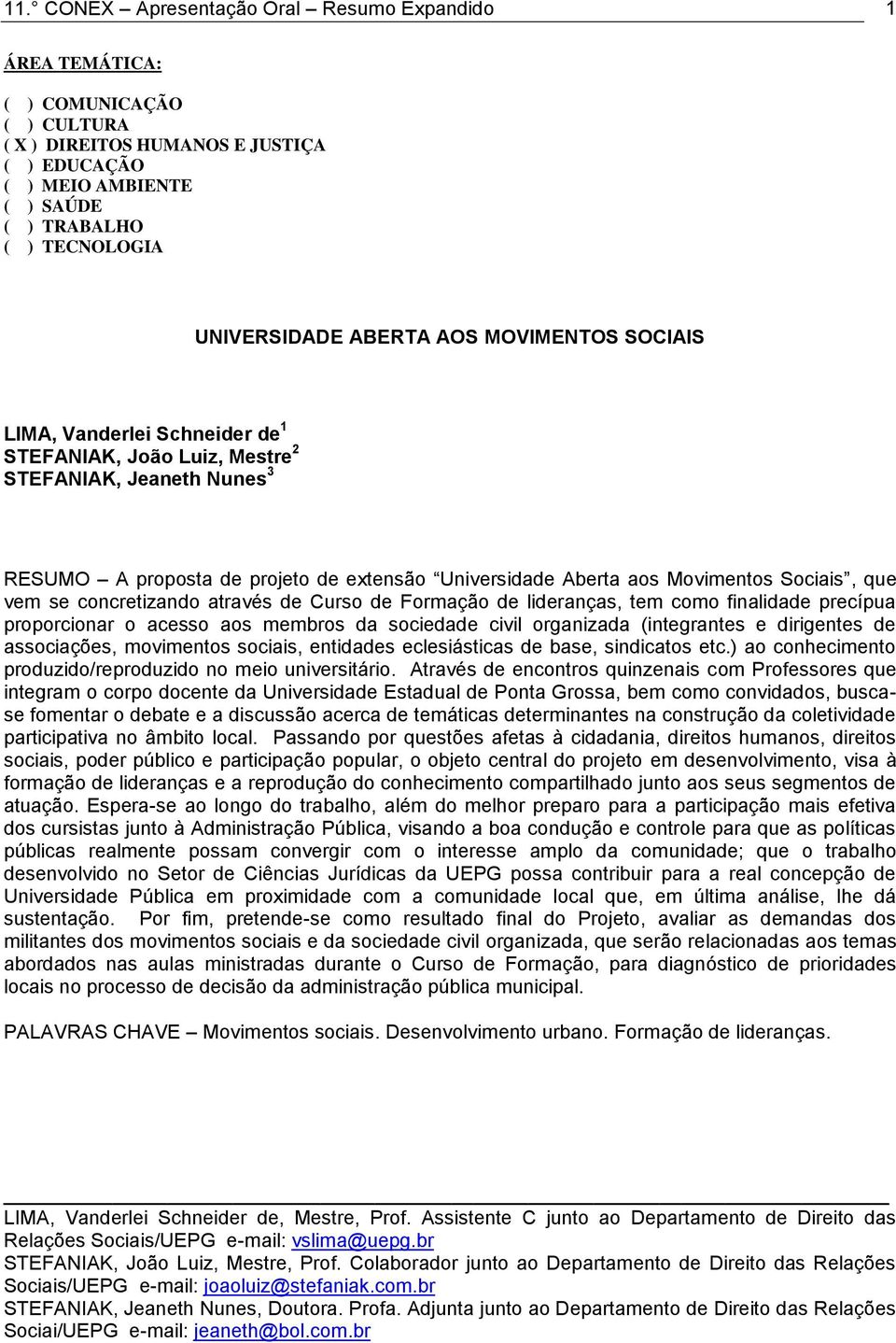 Movimentos Sociais, que vem se concretizando através de Curso de Formação de lideranças, tem como finalidade precípua proporcionar o acesso aos membros da sociedade civil organizada (integrantes e