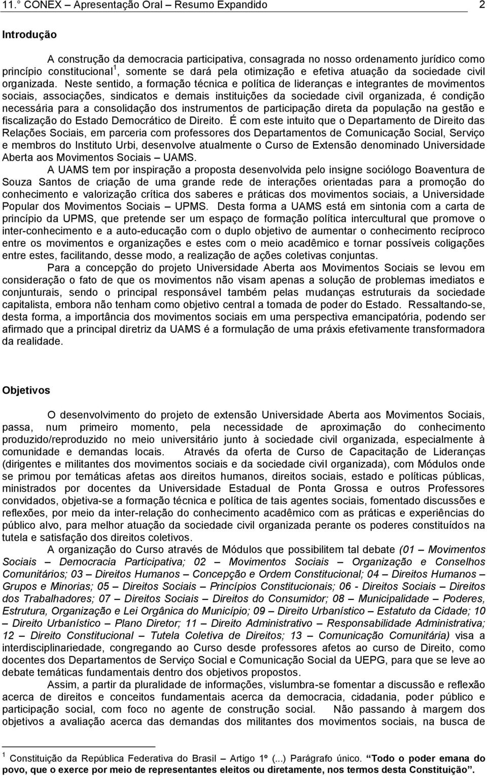 Neste sentido, a formação técnica e política de lideranças e integrantes de movimentos sociais, associações, sindicatos e demais instituições da sociedade civil organizada, é condição necessária para