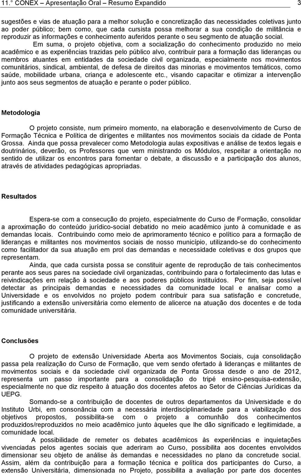 Em suma, o projeto objetiva, com a socialização do conhecimento produzido no meio acadêmico e as experiências trazidas pelo público alvo, contribuir para a formação das lideranças ou membros atuantes