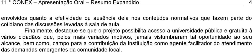 Finalmente, destaque-se que o projeto possibilita acesso a universidade pública e gratuita à vários cidadãos que, pelos mais