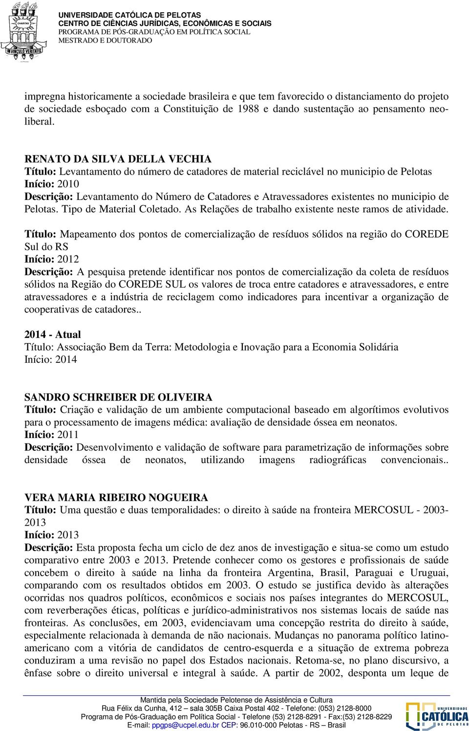 existentes no municipio de Pelotas. Tipo de Material Coletado. As Relações de trabalho existente neste ramos de atividade.