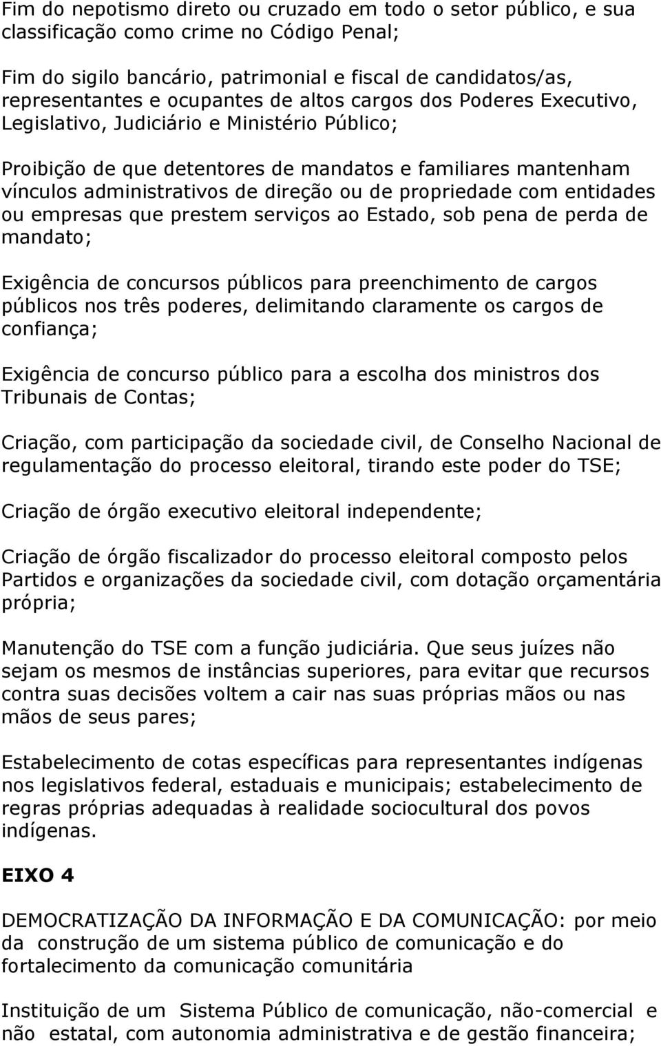 propriedade com entidades ou empresas que prestem serviços ao Estado, sob pena de perda de mandato; Exigência de concursos públicos para preenchimento de cargos públicos nos três poderes, delimitando