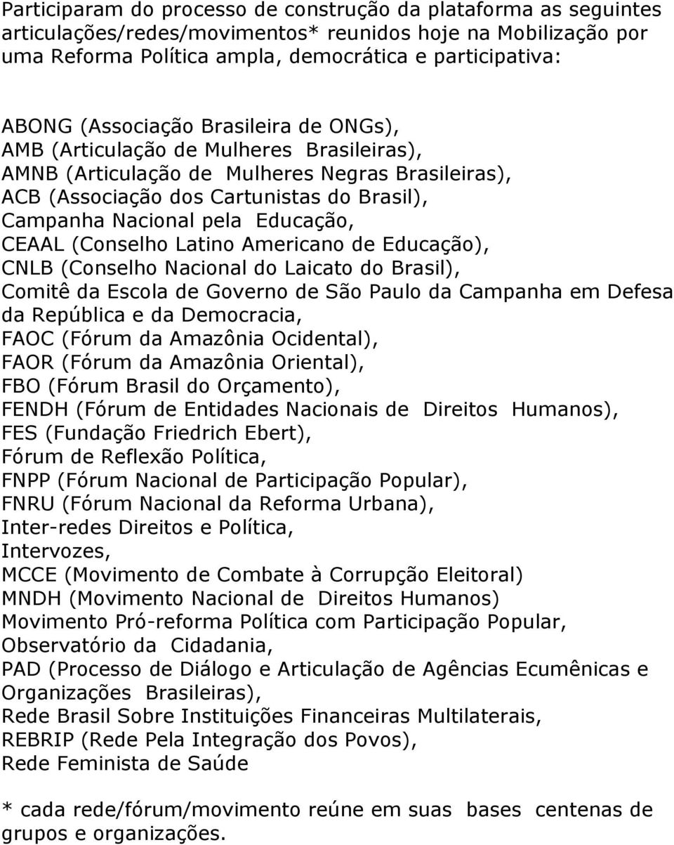 Educação, CEAAL (Conselho Latino Americano de Educação), CNLB (Conselho Nacional do Laicato do Brasil), Comitê da Escola de Governo de São Paulo da Campanha em Defesa da República e da Democracia,