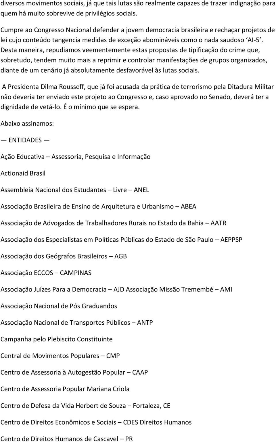 Desta maneira, repudiamos veementemente estas propostas de tipificação do crime que, sobretudo, tendem muito mais a reprimir e controlar manifestações de grupos organizados, diante de um cenário já