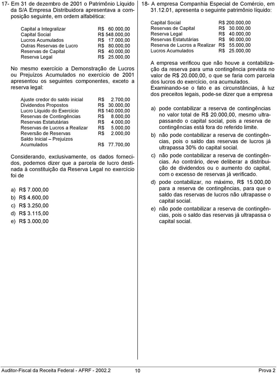 000,00 No mesmo exercício a Demonstração de Lucros ou Prejuízos Acumulados no exercício de 2001 apresentou os seguintes componentes, exceto a reserva legal: Ajuste credor do saldo inicial R$ 2.