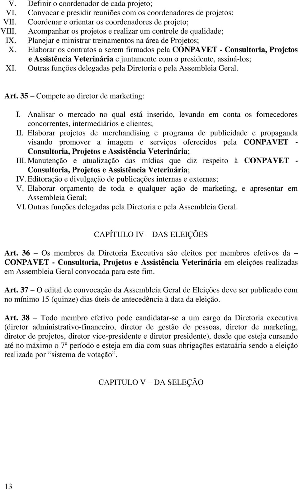 Elaborar os contratos a serem firmados pela CONPAVET - Consultoria, Projetos e Assistência Veterinária e juntamente com o presidente, assiná-los; XI.