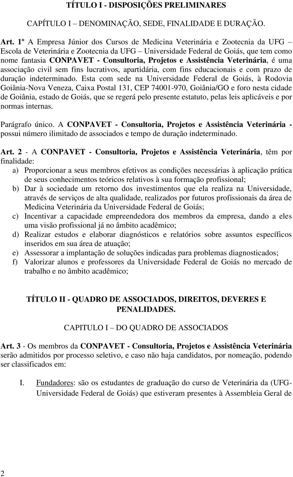 Projetos e Assistência Veterinária, é uma associação civil sem fins lucrativos, apartidária, com fins educacionais e com prazo de duração indeterminado.