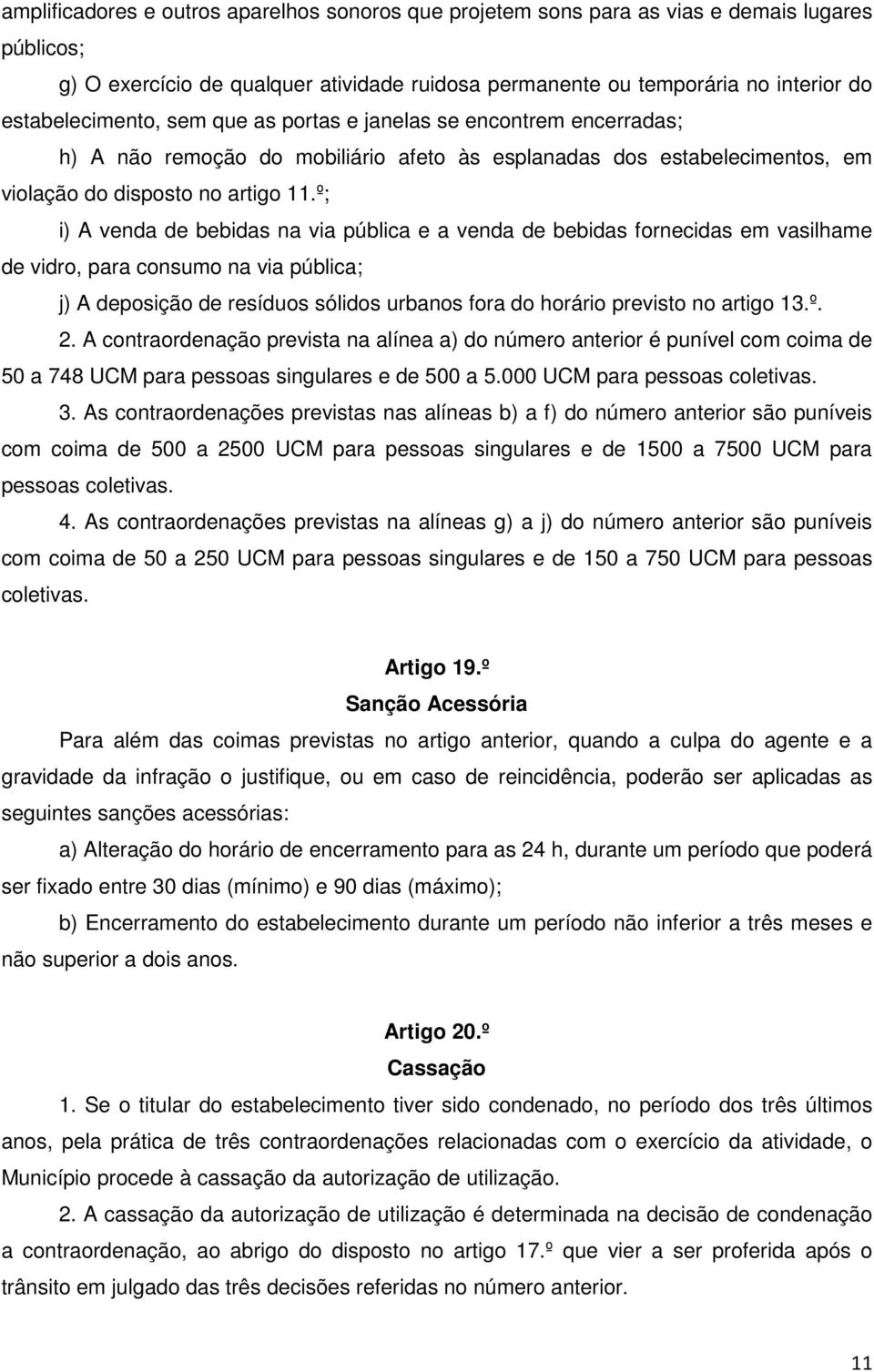 º; i) A venda de bebidas na via pública e a venda de bebidas fornecidas em vasilhame de vidro, para consumo na via pública; j) A deposição de resíduos sólidos urbanos fora do horário previsto no