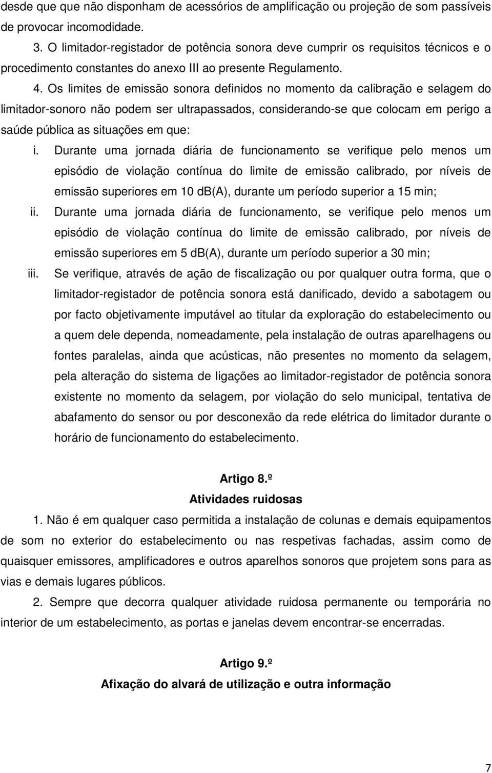 Os limites de emissão sonora definidos no momento da calibração e selagem do limitador-sonoro não podem ser ultrapassados, considerando-se que colocam em perigo a saúde pública as situações em que: i.