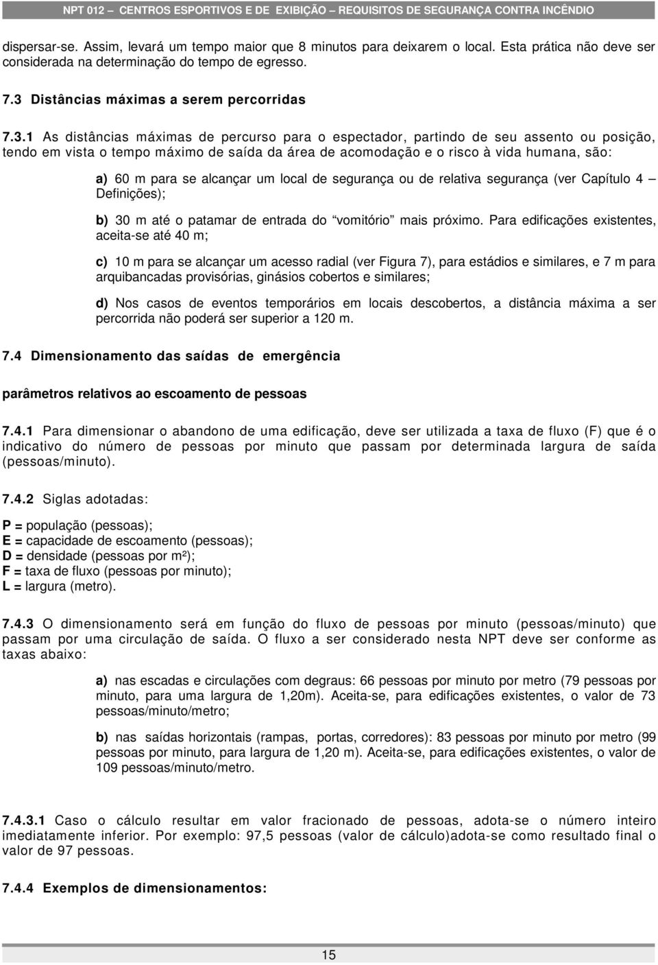 alcançar um local de segurança ou de relativa segurança (ver Capítulo 4 Definições); b) 30 m até o patamar de entrada do vomitório mais próximo.