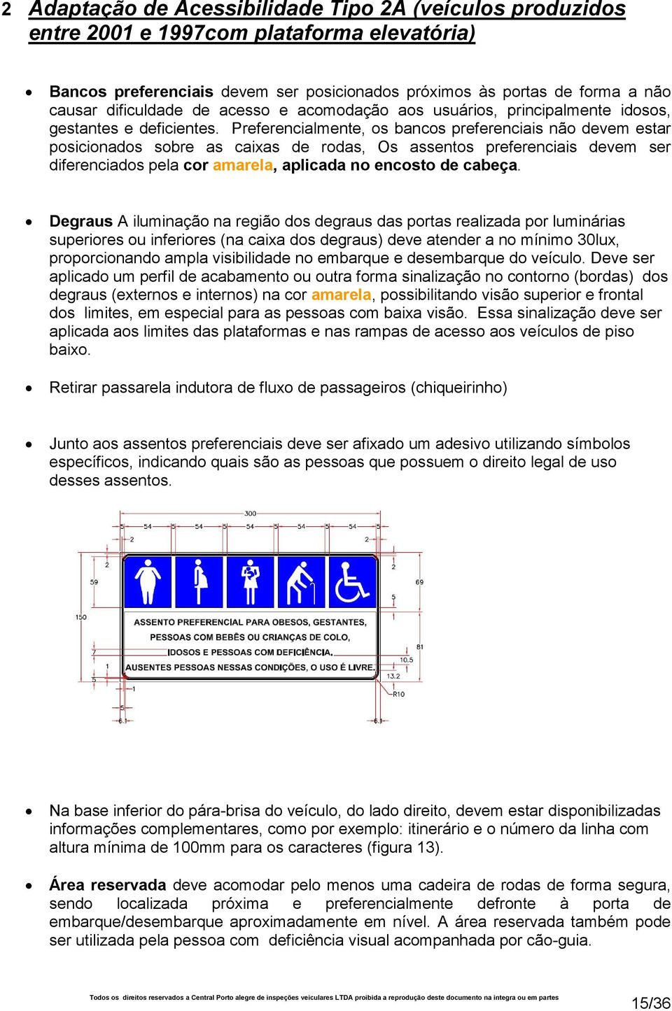 Preferencialmente, os bancos preferenciais não devem estar posicionados sobre as caixas de rodas, Os assentos preferenciais devem ser diferenciados pela cor amarela, aplicada no encosto de cabeça.