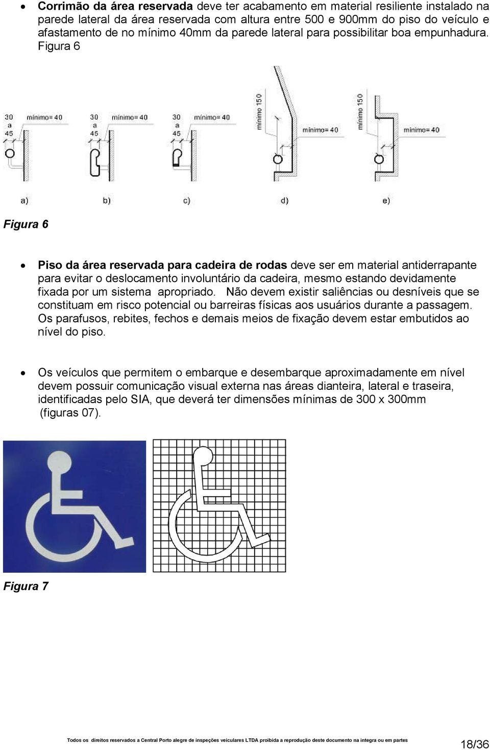 Figura 6 Figura 6 Piso da área reservada para cadeira de rodas deve ser em material antiderrapante para evitar o deslocamento involuntário da cadeira, mesmo estando devidamente fixada por um sistema