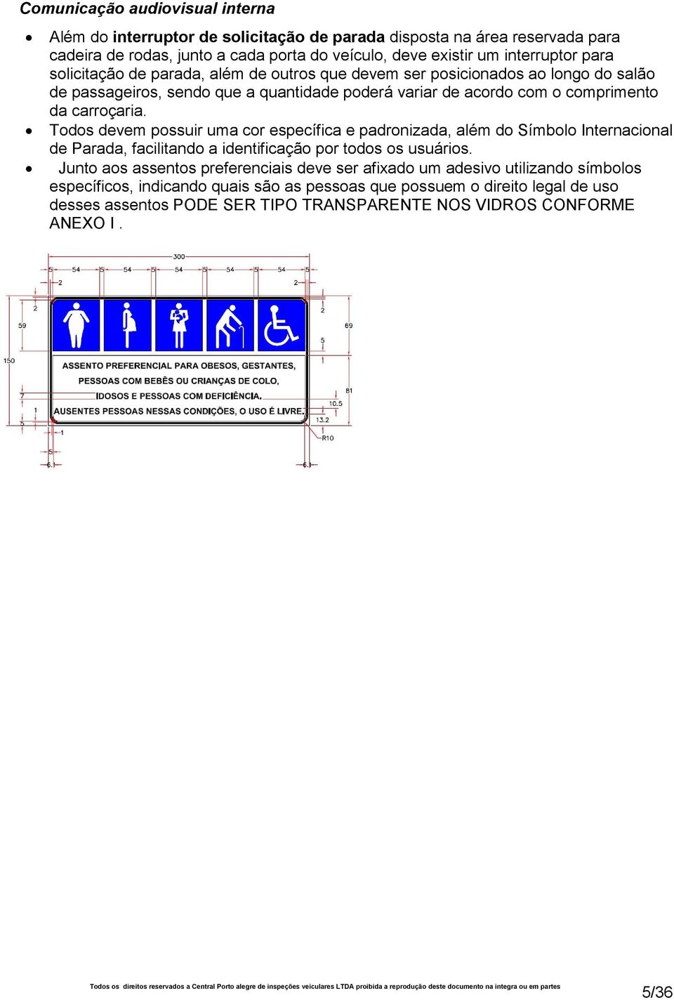 Todos devem possuir uma cor específica e padronizada, além do Símbolo Internacional de Parada, facilitando a identificação por todos os usuários.