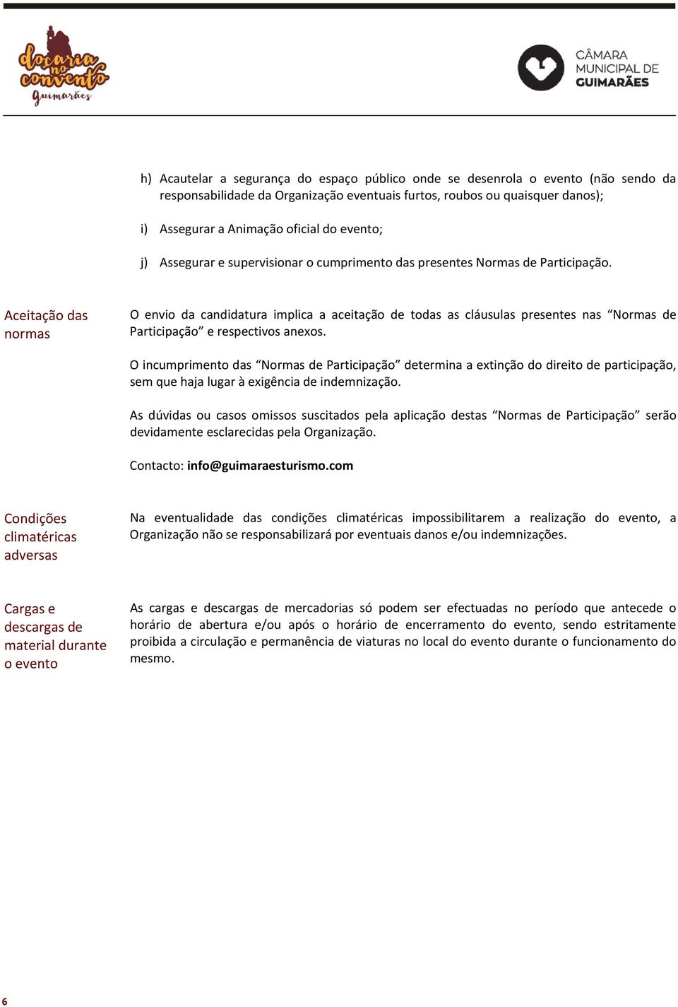 Aceitação das normas O envio da candidatura implica a aceitação de todas as cláusulas presentes nas Normas de Participação e respectivos anexos.