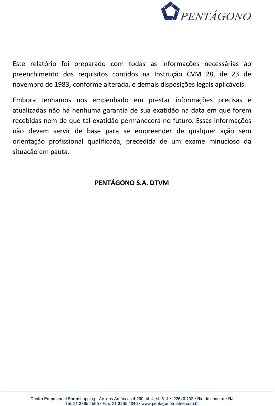 Embora tenhamos nos empenhado em prestar informações precisas e atualizadas não há nenhuma garantia de sua exatidão na data em que forem recebidas nem