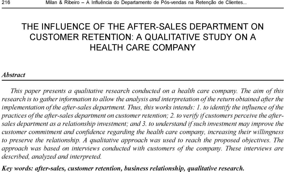 The aim of this research is to gather information to allow the analysis and interpretation of the return obtained after the implementation of the after-sales department. Thus, this works intends: 1.