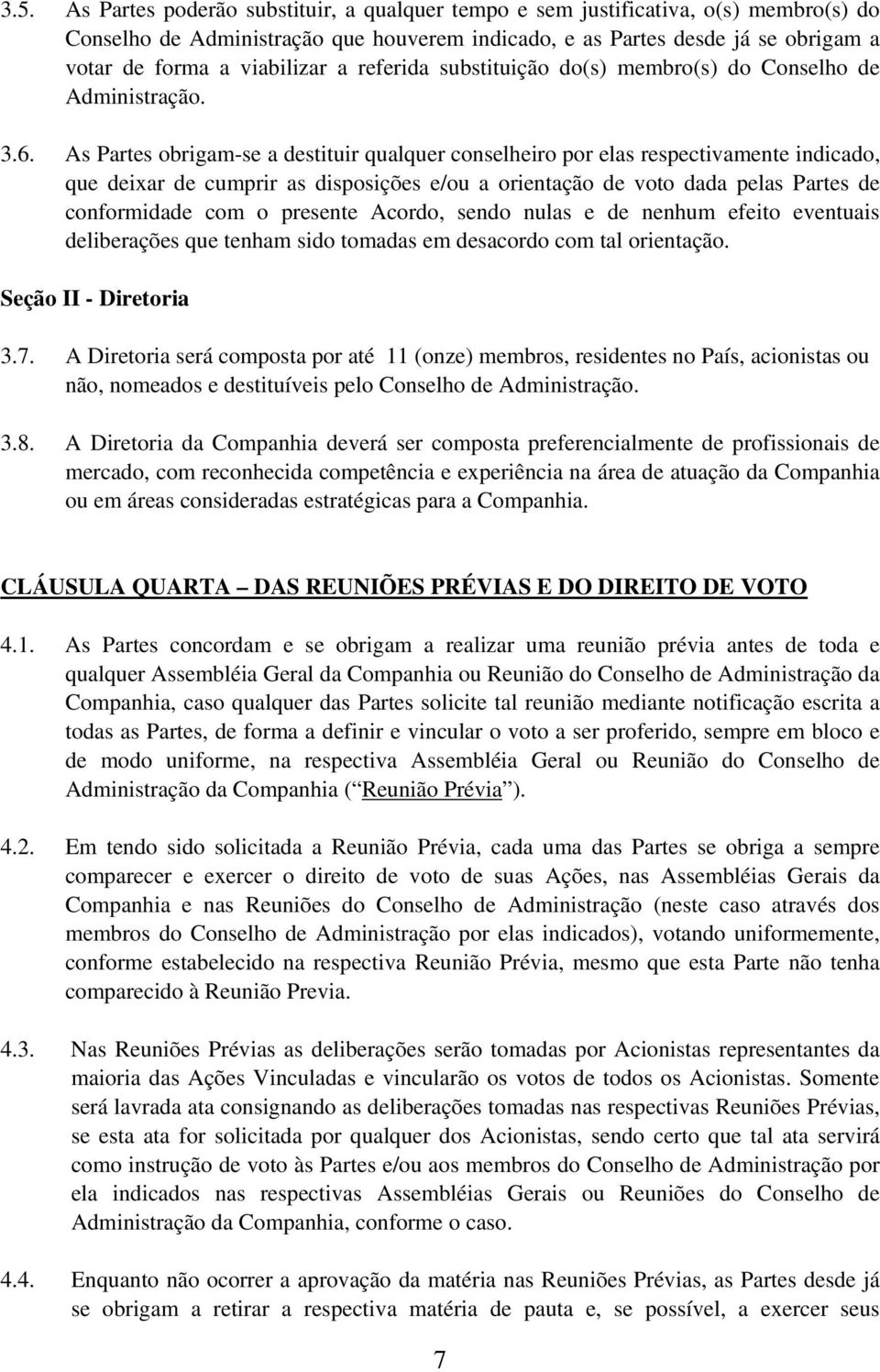 As Partes obrigam-se a destituir qualquer conselheiro por elas respectivamente indicado, que deixar de cumprir as disposições e/ou a orientação de voto dada pelas Partes de conformidade com o