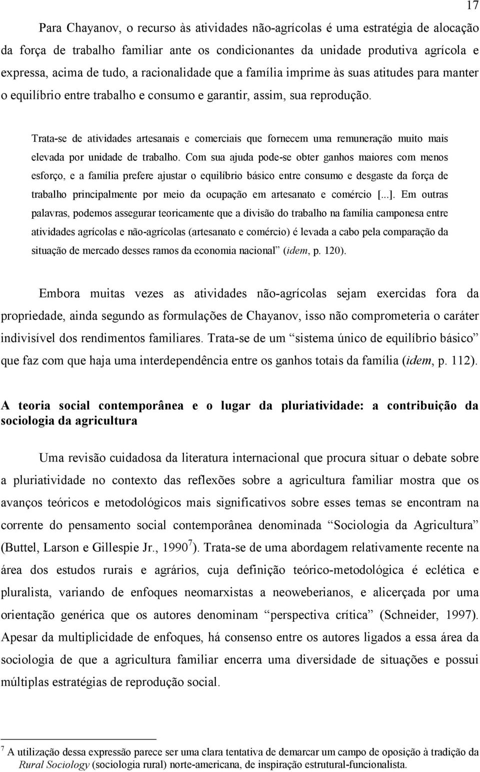 Trata-se de atividades artesanais e comerciais que fornecem uma remuneração muito mais elevada por unidade de trabalho.