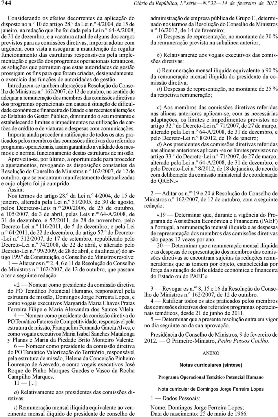 º 64 -A/2008, de 31 de dezembro, e a vacatura atual de alguns dos cargos previstos para as comissões diretivas, importa adotar com urgência, com vista a assegurar a manutenção do regular